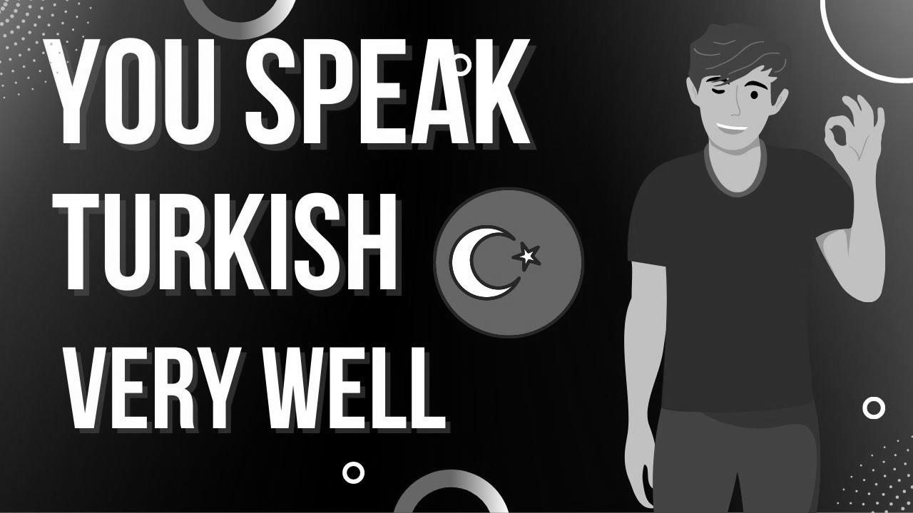 Be taught Turkish – You Converse Turkish Very Well |  Be taught Turkish With Leisure